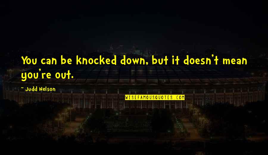 Knocked Down Quotes By Judd Nelson: You can be knocked down, but it doesn't