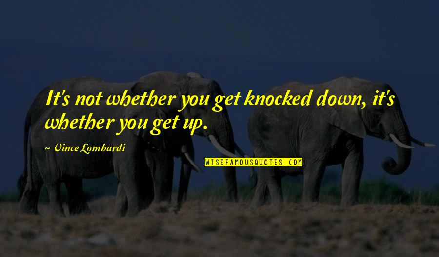 Knocked Down Quotes By Vince Lombardi: It's not whether you get knocked down, it's