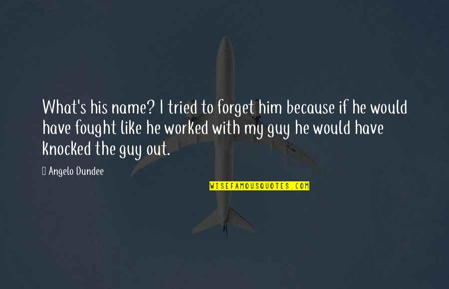 Knocked Out Quotes By Angelo Dundee: What's his name? I tried to forget him Knocked Out Quotes By Angelo Dundee: What's his name? I tried to forget him