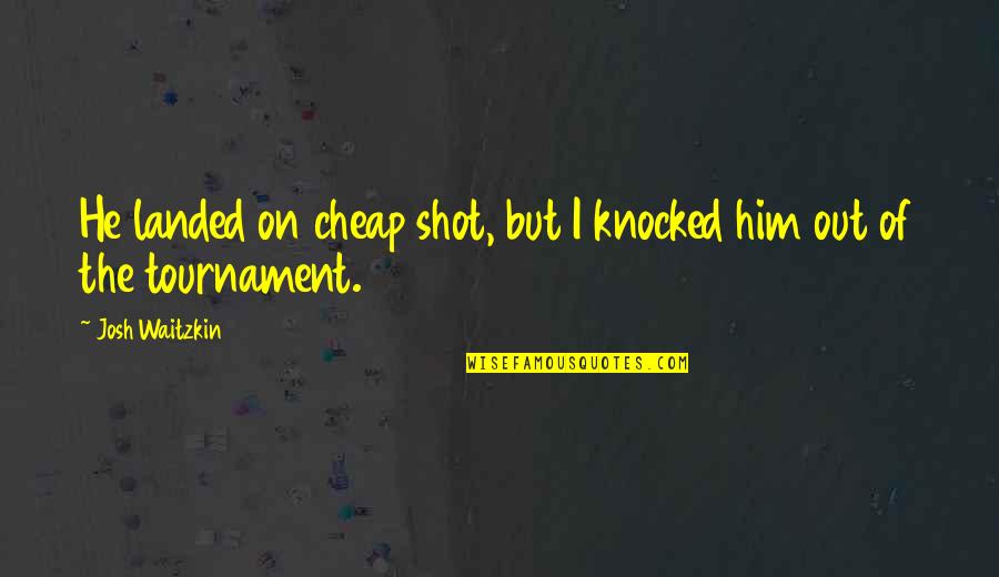 Knocked Out Quotes By Josh Waitzkin: He landed on cheap shot, but I knocked