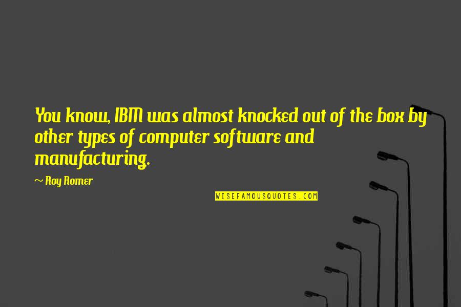 Knocked Out Quotes By Roy Romer: You know, IBM was almost knocked out of Knocked Out Quotes By Roy Romer: You know, IBM was almost knocked out of