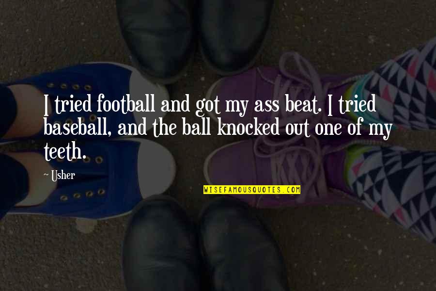 Knocked Out Quotes By Usher: I tried football and got my ass beat. Knocked Out Quotes By Usher: I tried football and got my ass beat.