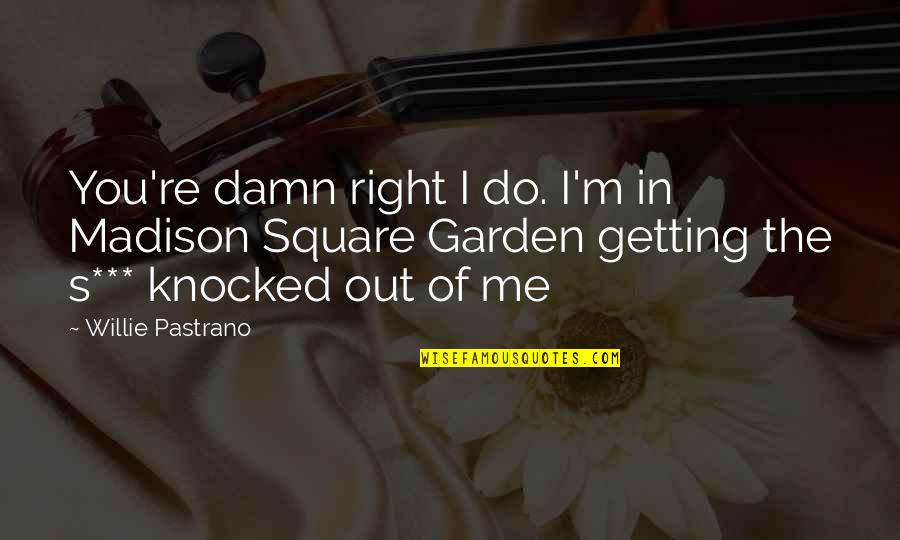 Knocked Out Quotes By Willie Pastrano: You're damn right I do. I'm in Madison Knocked Out Quotes By Willie Pastrano: You're damn right I do. I'm in Madison