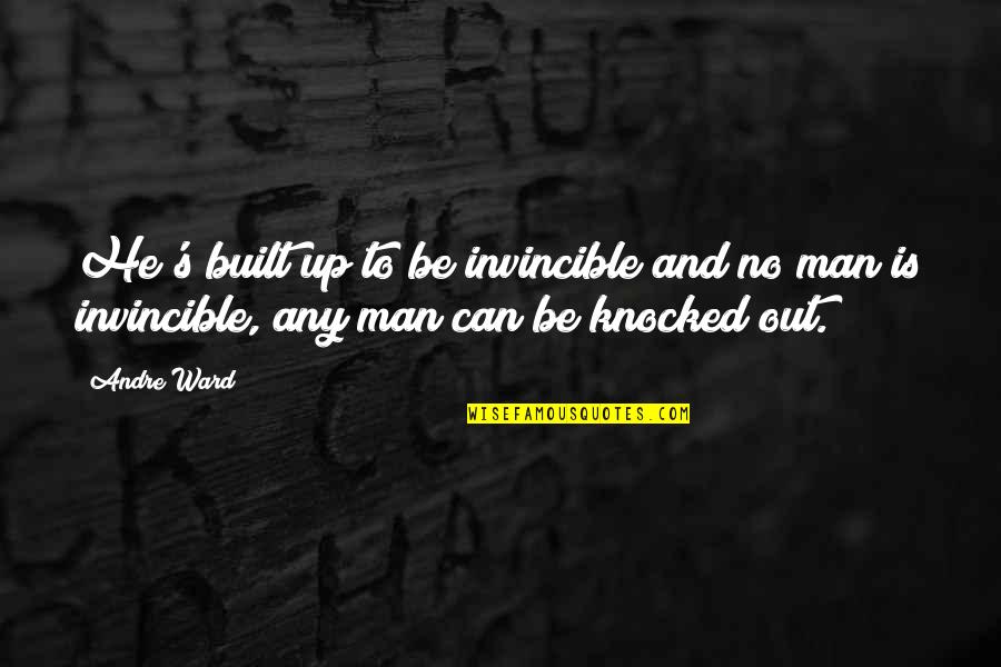 Knocked Quotes By Andre Ward: He's built up to be invincible and no