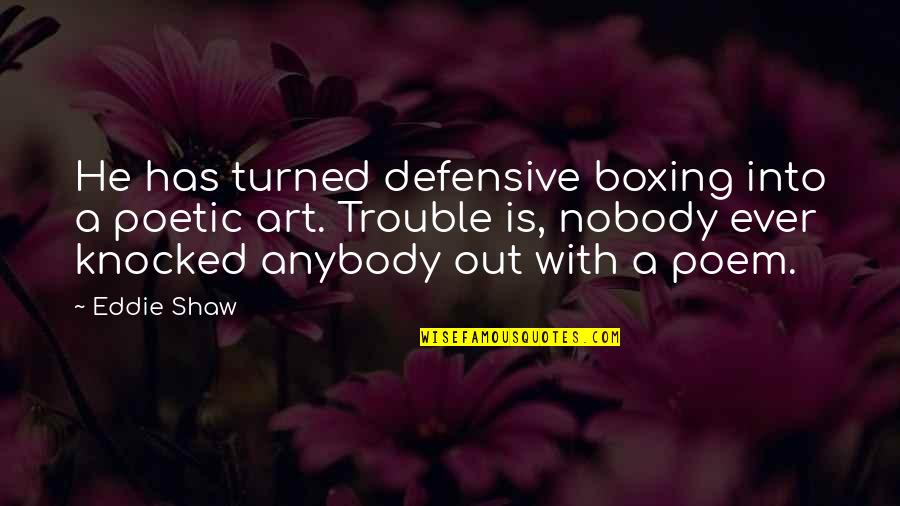 Knocked Quotes By Eddie Shaw: He has turned defensive boxing into a poetic Knocked Quotes By Eddie Shaw: He has turned defensive boxing into a poetic