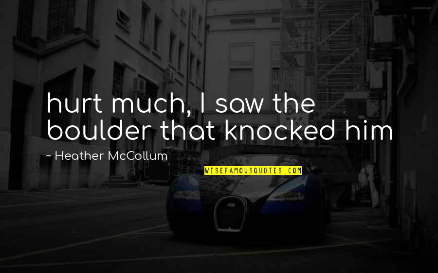 Knocked Quotes By Heather McCollum: hurt much, I saw the boulder that knocked Knocked Quotes By Heather McCollum: hurt much, I saw the boulder that knocked