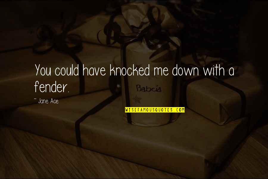 Knocked Quotes By Jane Ace: You could have knocked me down with a