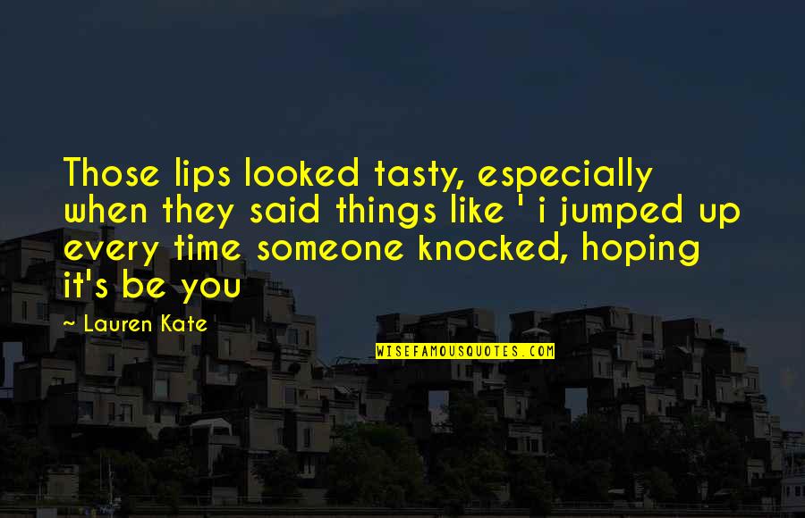 Knocked Quotes By Lauren Kate: Those lips looked tasty, especially when they said Knocked Quotes By Lauren Kate: Those lips looked tasty, especially when they said