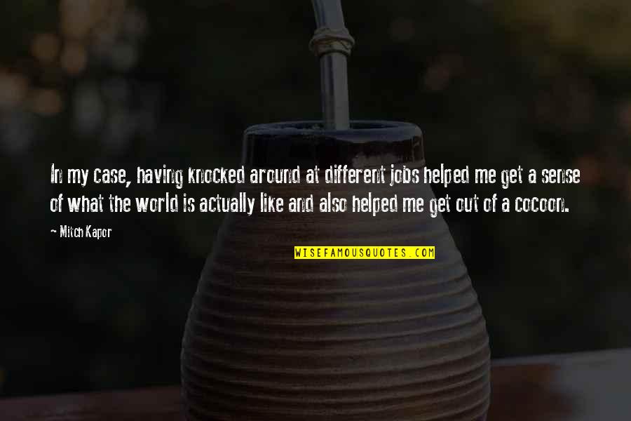 Knocked Quotes By Mitch Kapor: In my case, having knocked around at different Knocked Quotes By Mitch Kapor: In my case, having knocked around at different