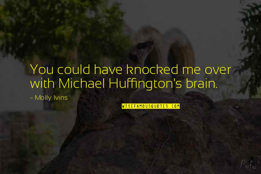 Knocked Quotes By Molly Ivins: You could have knocked me over with Michael