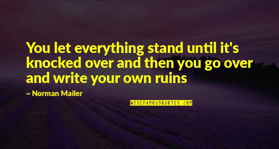 Knocked Quotes By Norman Mailer: You let everything stand until it's knocked over Knocked Quotes By Norman Mailer: You let everything stand until it's knocked over