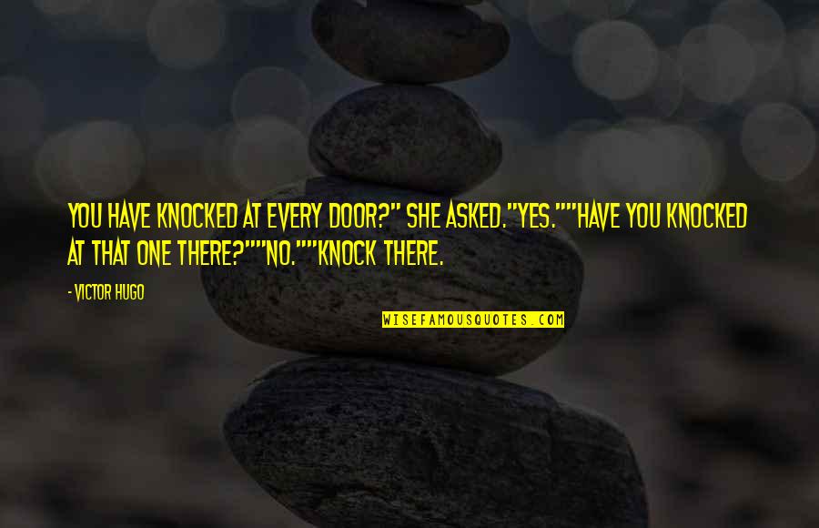 Knocked Quotes By Victor Hugo: You have knocked at every door?" she asked."Yes.""Have Knocked Quotes By Victor Hugo: You have knocked at every door?" she asked."Yes.""Have