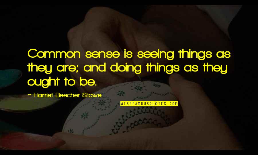 Knocker Quotes By Harriet Beecher Stowe: Common sense is seeing things as they are;