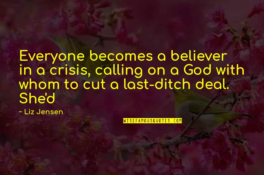 Knocker Quotes By Liz Jensen: Everyone becomes a believer in a crisis, calling