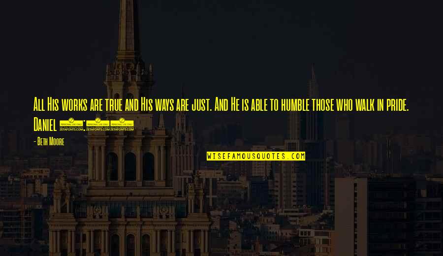 Knockies Quotes By Beth Moore: All His works are true and His ways Knockies Quotes By Beth Moore: All His works are true and His ways