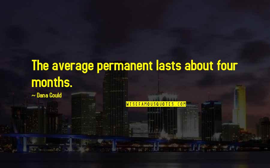 Knockin Boots Quotes By Dana Gould: The average permanent lasts about four months. Knockin Boots Quotes By Dana Gould: The average permanent lasts about four months.