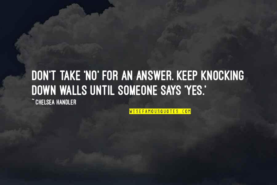 Knocking Down Quotes By Chelsea Handler: Don't take 'no' for an answer. Keep knocking