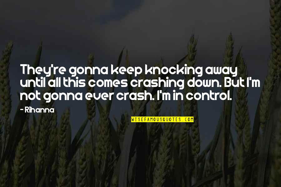 Knocking Down Quotes By Rihanna: They're gonna keep knocking away until all this