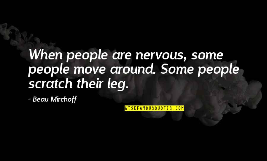 Knocking Down Walls Quotes By Beau Mirchoff: When people are nervous, some people move around.