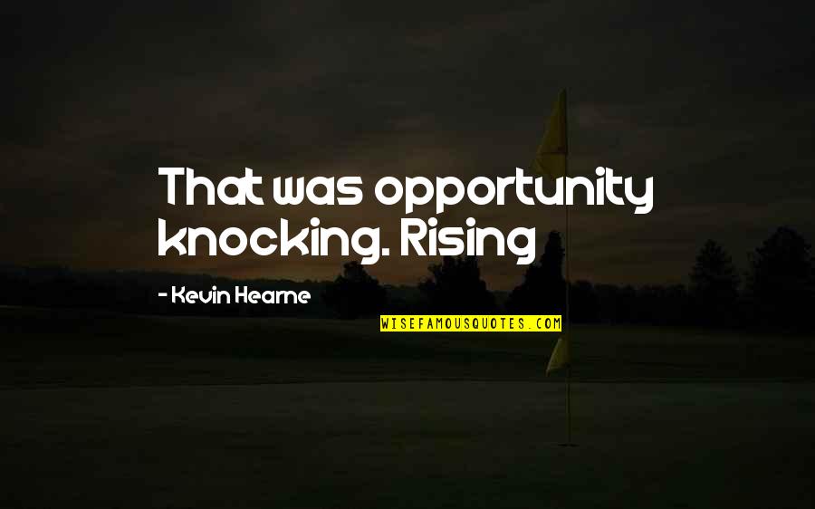 Knocking Off Quotes By Kevin Hearne: That was opportunity knocking. Rising