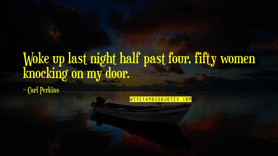 Knocking On Doors Quotes By Carl Perkins: Woke up last night half past four, fifty