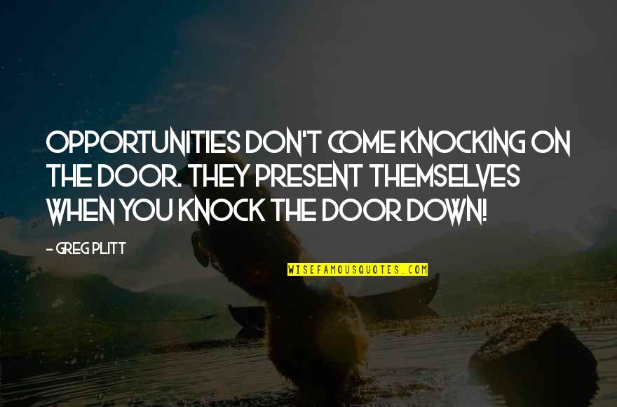 Knocking On Doors Quotes By Greg Plitt: Opportunities Don't Come Knocking On The Door. They Knocking On Doors Quotes By Greg Plitt: Opportunities Don't Come Knocking On The Door. They