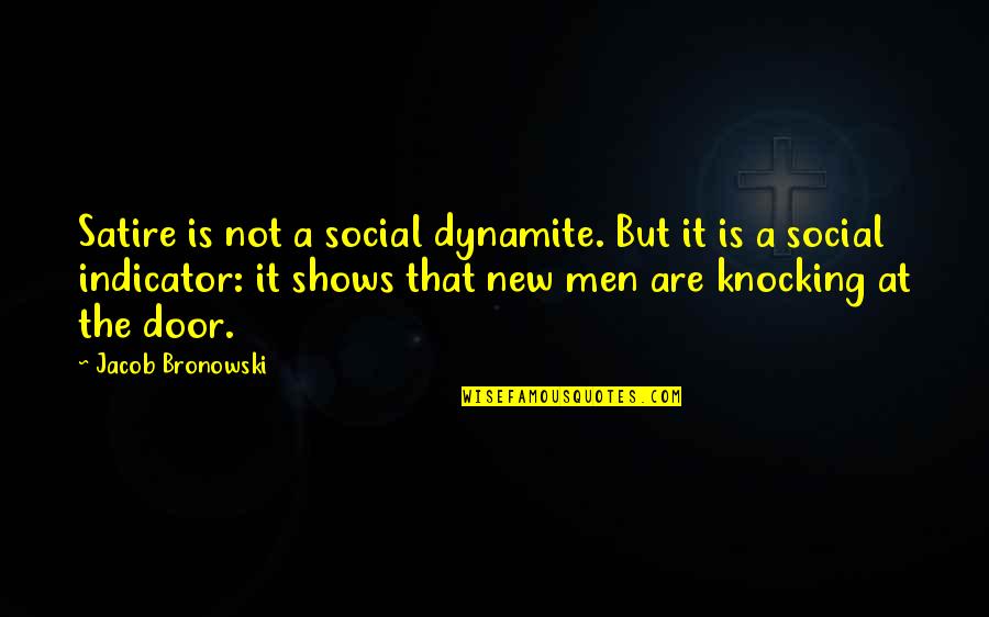 Knocking On Doors Quotes By Jacob Bronowski: Satire is not a social dynamite. But it Knocking On Doors Quotes By Jacob Bronowski: Satire is not a social dynamite. But it