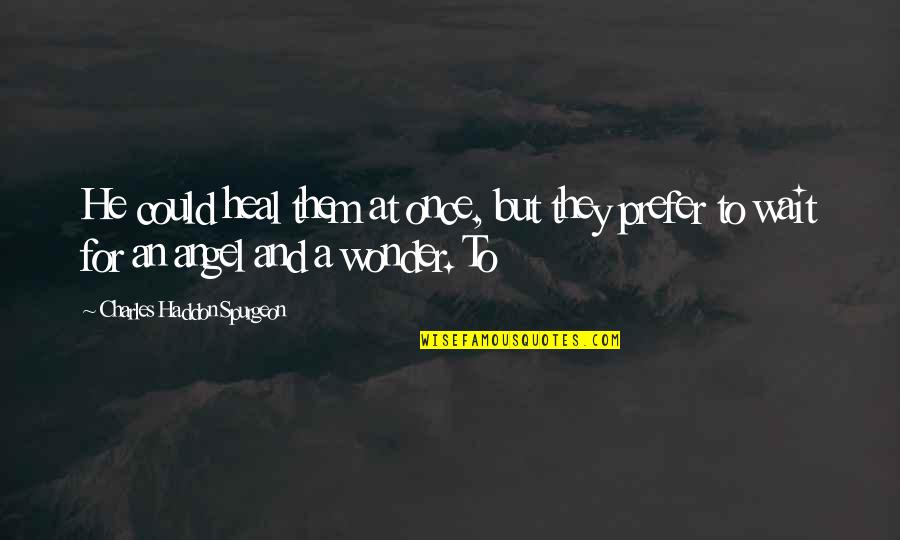 Knocking Someone Down Quotes By Charles Haddon Spurgeon: He could heal them at once, but they