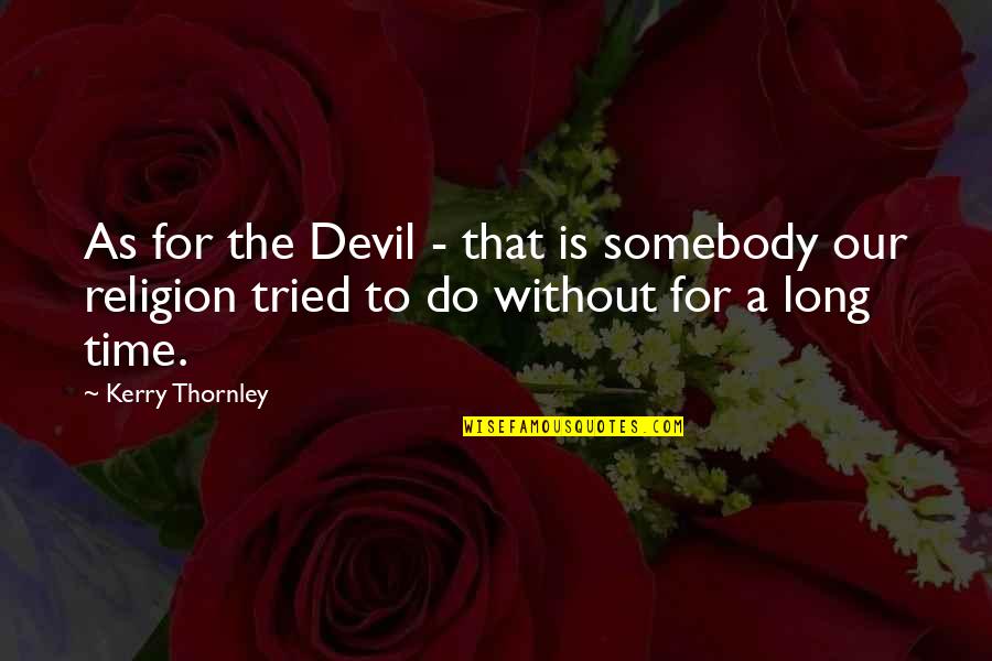 Knocking Someone Down Quotes By Kerry Thornley: As for the Devil - that is somebody