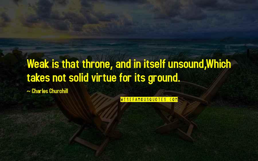Knockingly Quotes By Charles Churchill: Weak is that throne, and in itself unsound,Which
