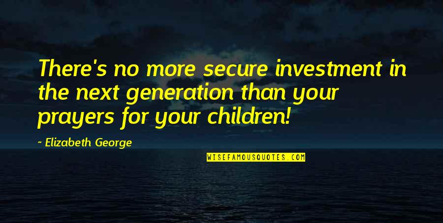 Knocknarea Queen Quotes By Elizabeth George: There's no more secure investment in the next Knocknarea Queen Quotes By Elizabeth George: There's no more secure investment in the next