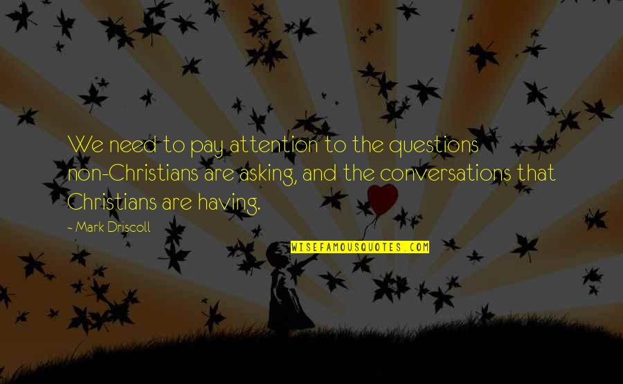 Knocknarea Queen Quotes By Mark Driscoll: We need to pay attention to the questions Knocknarea Queen Quotes By Mark Driscoll: We need to pay attention to the questions