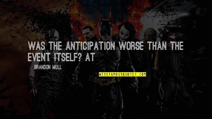 Knockoffs Quotes By Brandon Mull: Was the anticipation worse than the event itself? Knockoffs Quotes By Brandon Mull: Was the anticipation worse than the event itself?