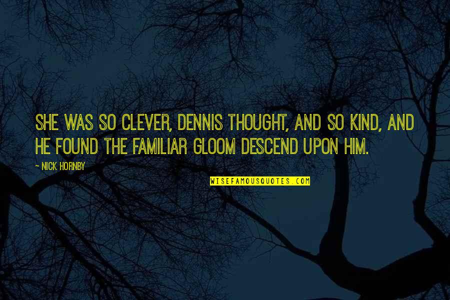 Knockout Double Quotes By Nick Hornby: She was so clever, Dennis thought, and so