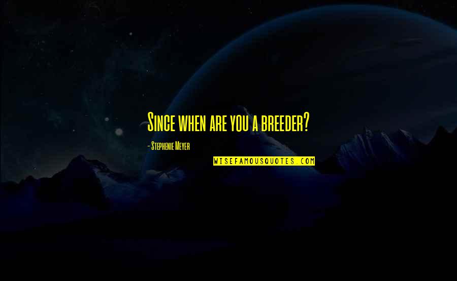 Knockout Double Quotes By Stephenie Meyer: Since when are you a breeder?