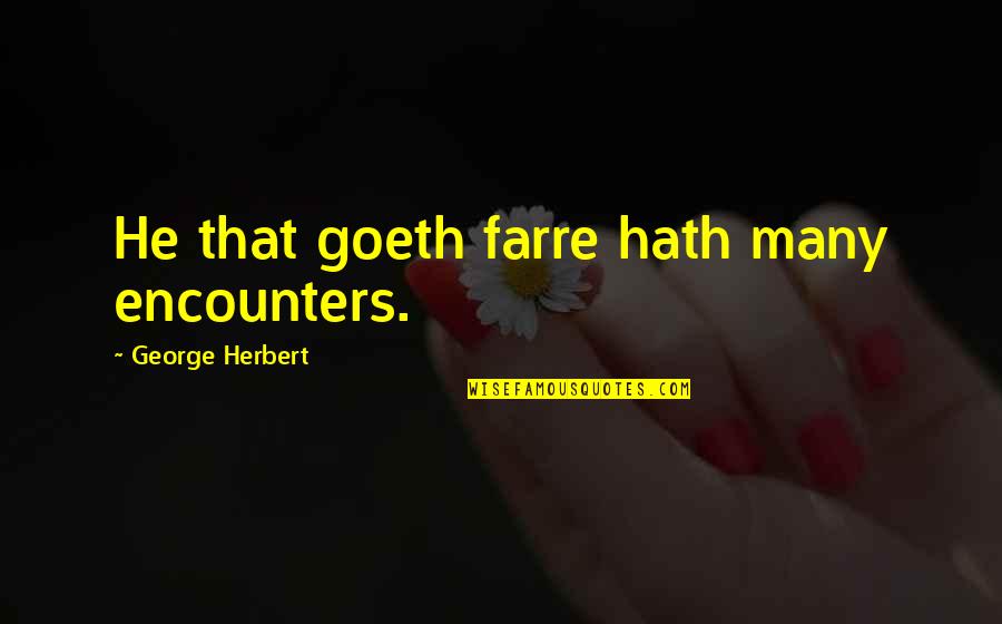 Knockouts Bar Quotes By George Herbert: He that goeth farre hath many encounters.