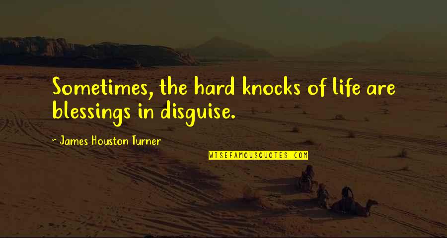 Knocks In Life Quotes By James Houston Turner: Sometimes, the hard knocks of life are blessings