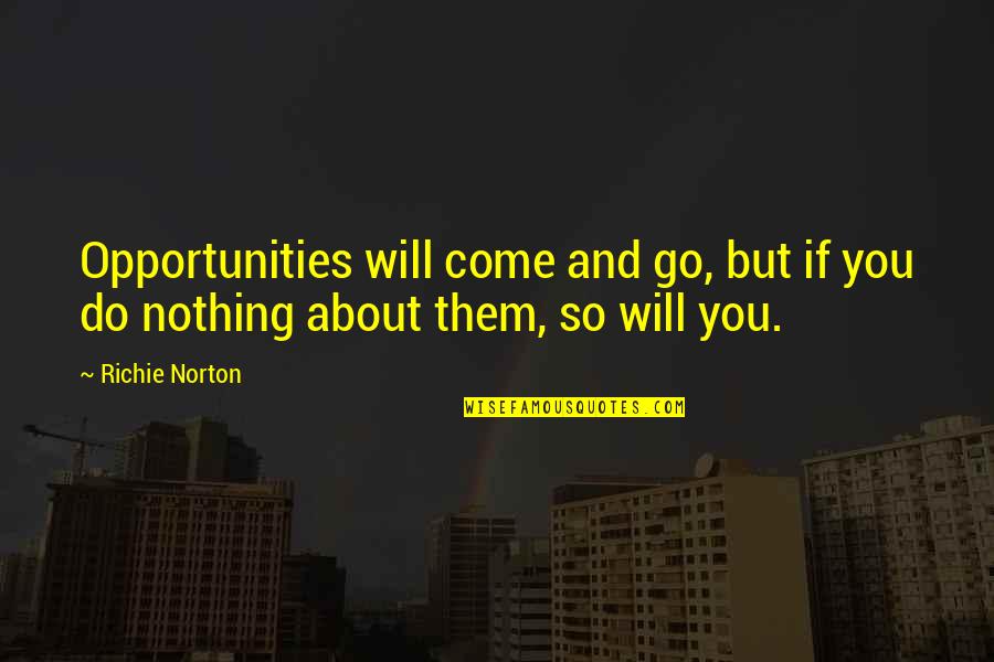 Knocks In Life Quotes By Richie Norton: Opportunities will come and go, but if you