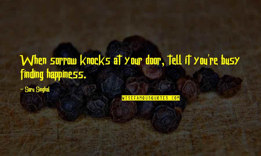 Knocks In Life Quotes By Saru Singhal: When sorrow knocks at your door, tell it