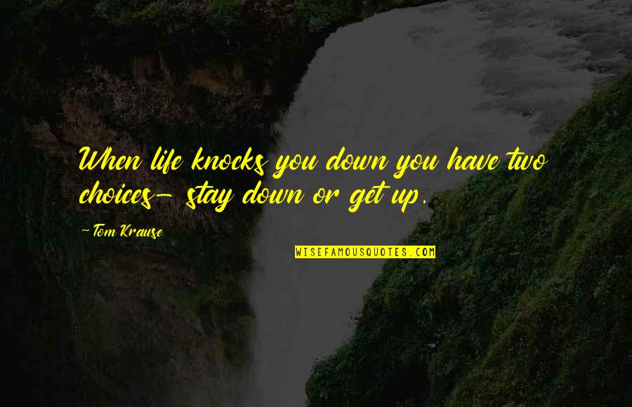Knocks In Life Quotes By Tom Krause: When life knocks you down you have two