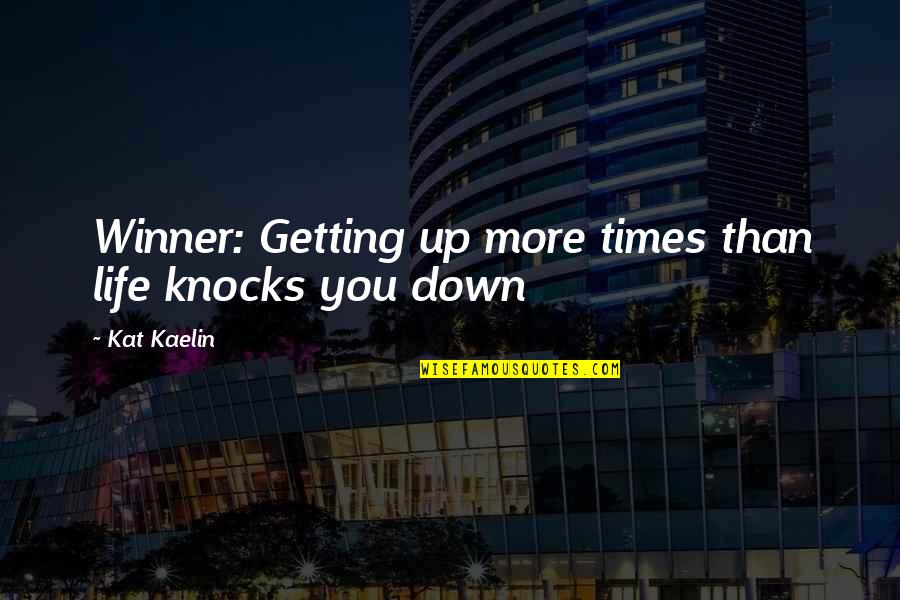 Knocks You Down Quotes By Kat Kaelin: Winner: Getting up more times than life knocks