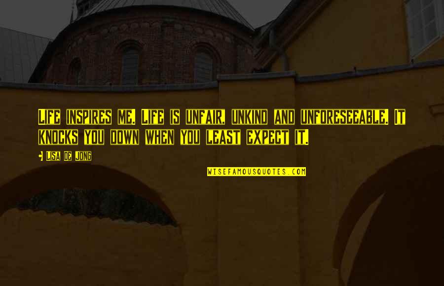 Knocks You Down Quotes By Lisa De Jong: Life inspires me. Life is unfair, unkind and