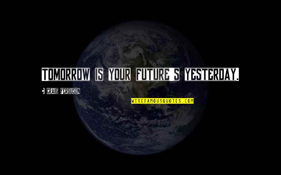 Knocky Face Quotes By Craig Ferguson: Tomorrow is your future's yesterday. Knocky Face Quotes By Craig Ferguson: Tomorrow is your future's yesterday.
