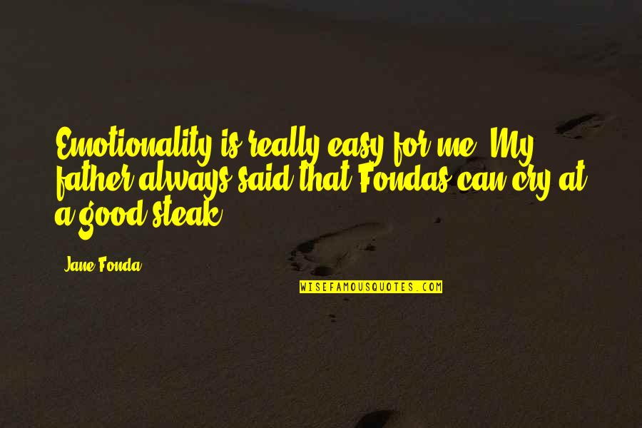 Knocky Face Quotes By Jane Fonda: Emotionality is really easy for me. My father Knocky Face Quotes By Jane Fonda: Emotionality is really easy for me. My father
