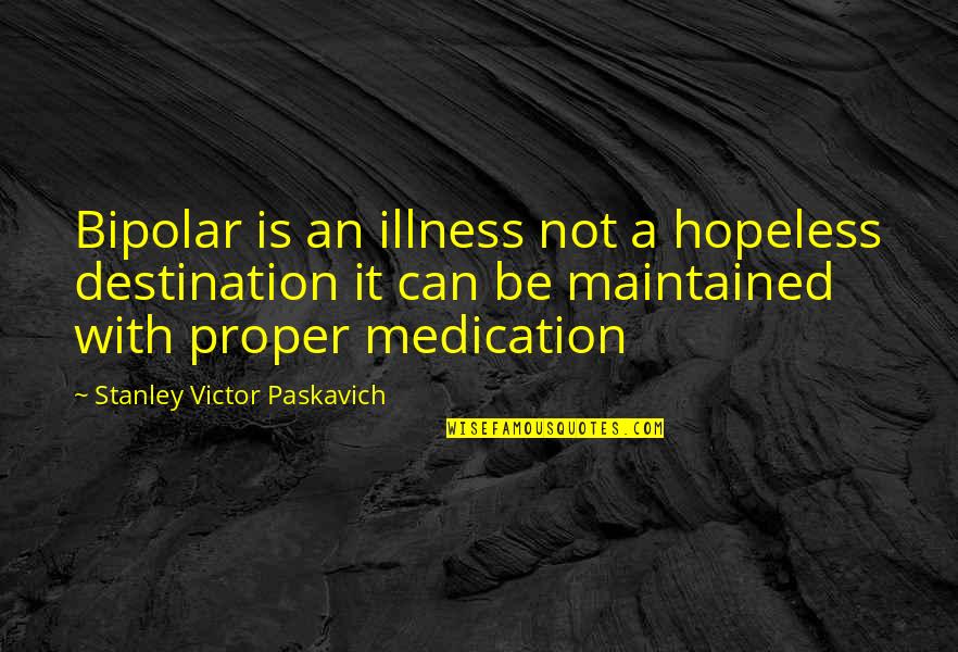 Knocky Face Quotes By Stanley Victor Paskavich: Bipolar is an illness not a hopeless destination Knocky Face Quotes By Stanley Victor Paskavich: Bipolar is an illness not a hopeless destination