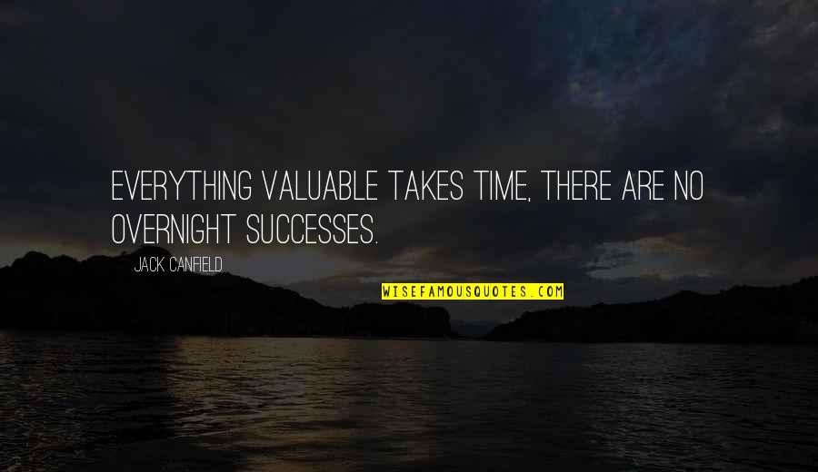 Knocky House Quotes By Jack Canfield: Everything valuable takes time, there are no overnight