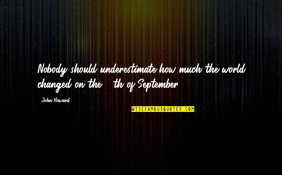 Knocky Noodle Quotes By John Howard: Nobody should underestimate how much the world changed