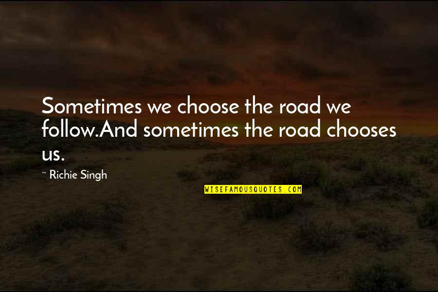Knocky Noodle Quotes By Richie Singh: Sometimes we choose the road we follow.And sometimes
