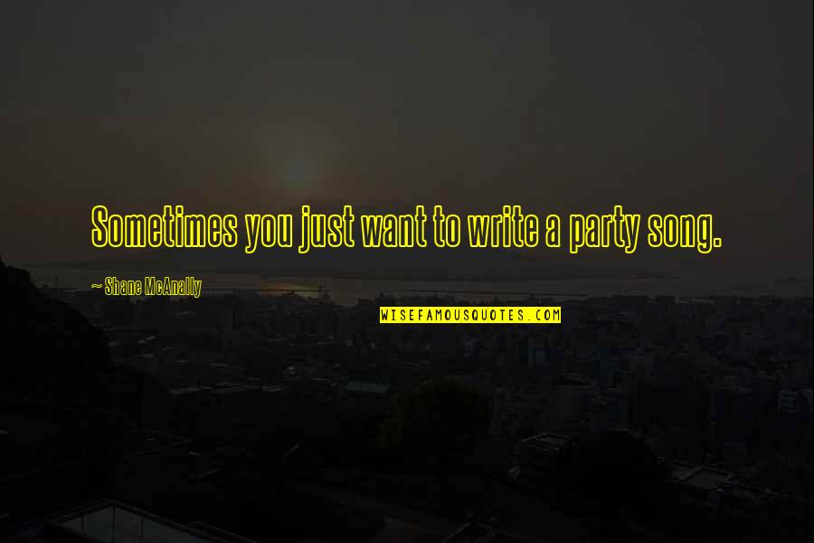 Knodel Motors Quotes By Shane McAnally: Sometimes you just want to write a party Knodel Motors Quotes By Shane McAnally: Sometimes you just want to write a party