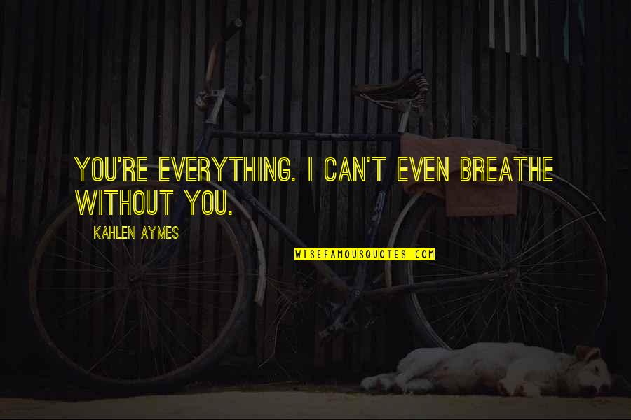 Knoebels Camping Quotes By Kahlen Aymes: You're everything. I can't even breathe without you. Knoebels Camping Quotes By Kahlen Aymes: You're everything. I can't even breathe without you.